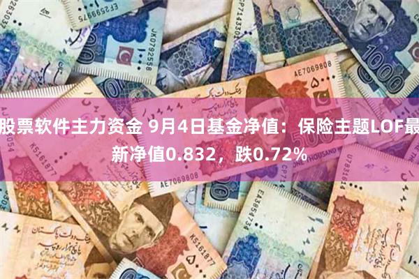 股票软件主力资金 9月4日基金净值：保险主题LOF最新净值0.832，跌0.72%